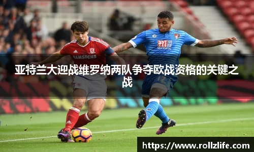 亚特兰大迎战维罗纳两队争夺欧战资格的关键之战