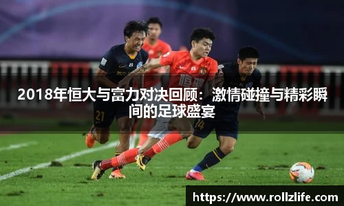 2018年恒大与富力对决回顾：激情碰撞与精彩瞬间的足球盛宴