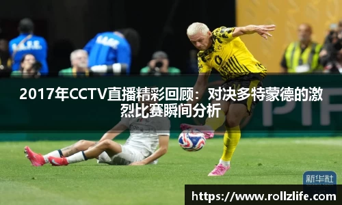 2017年CCTV直播精彩回顾：对决多特蒙德的激烈比赛瞬间分析